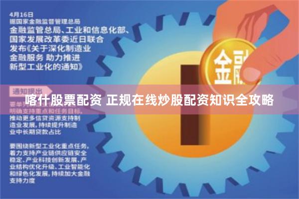 喀什股票配资 正规在线炒股配资知识全攻略