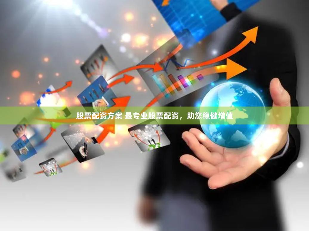 股票配资方案 最专业股票配资,助您稳健增值