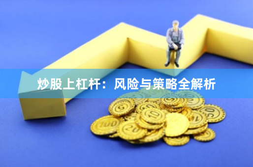 炒股上杠杆：风险与策略全解析