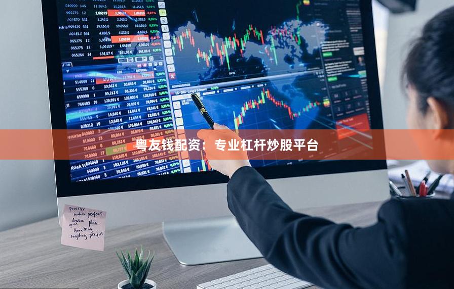 粤友钱配资：专业杠杆炒股平台