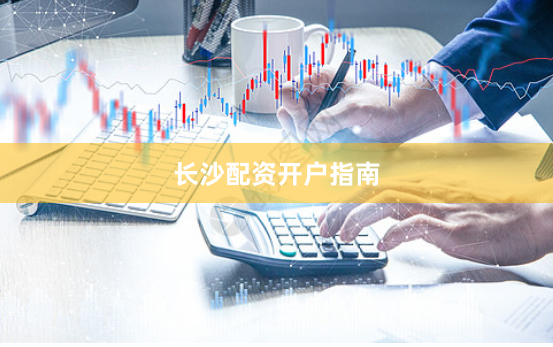 长沙配资开户指南