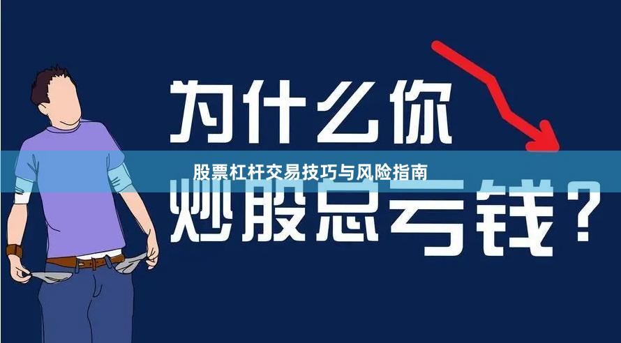 股票杠杆交易技巧与风险指南