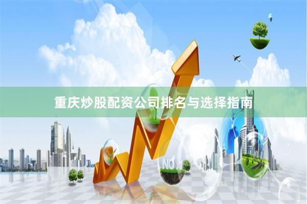 重庆炒股配资公司排名与选择指南