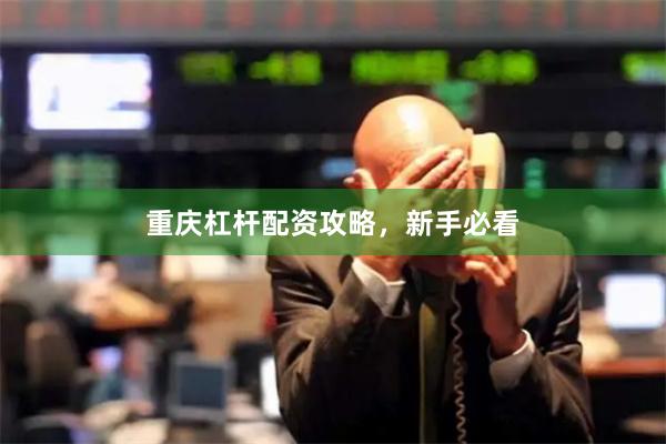 重庆杠杆配资攻略，新手必看