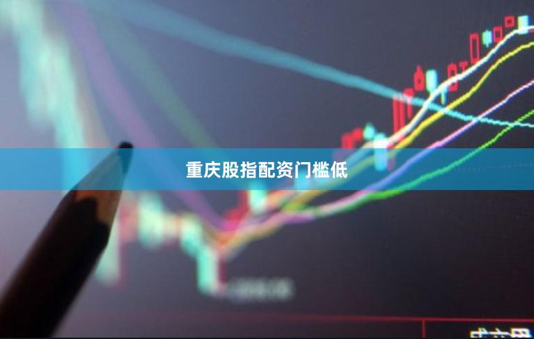 重庆股指配资门槛低