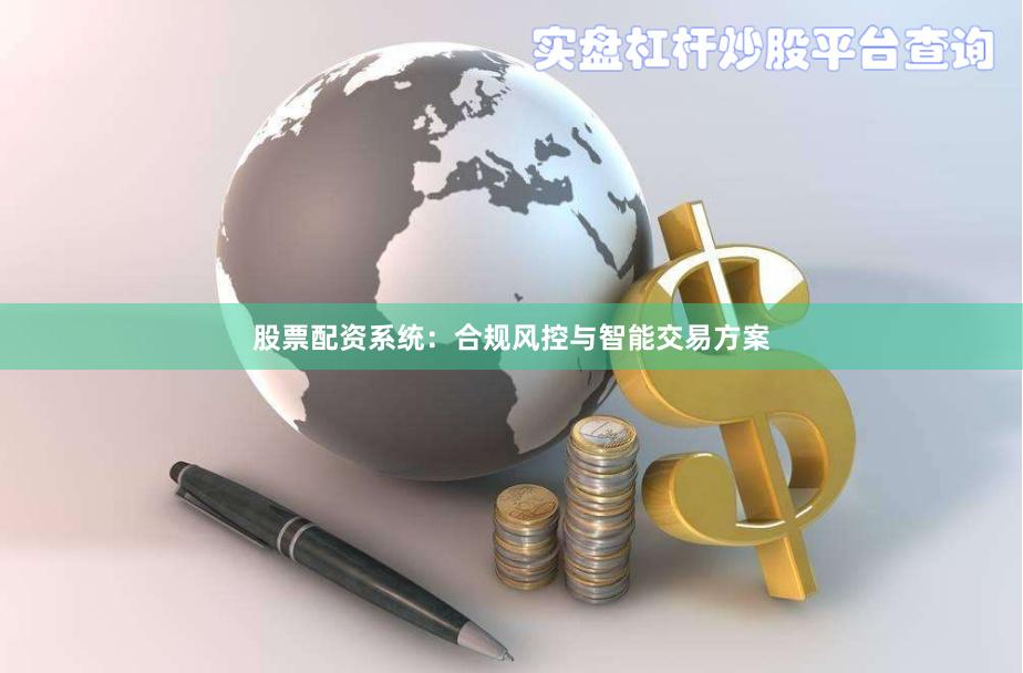 股票配资系统：合规风控与智能交易方案