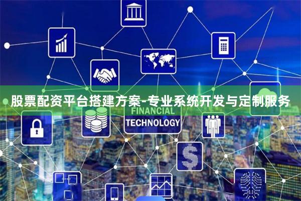 股票配资平台搭建方案-专业系统开发与定制服务