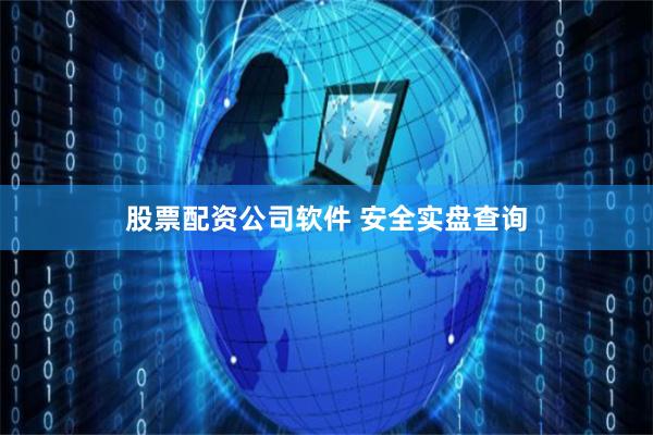 股票配资公司软件 安全实盘查询
